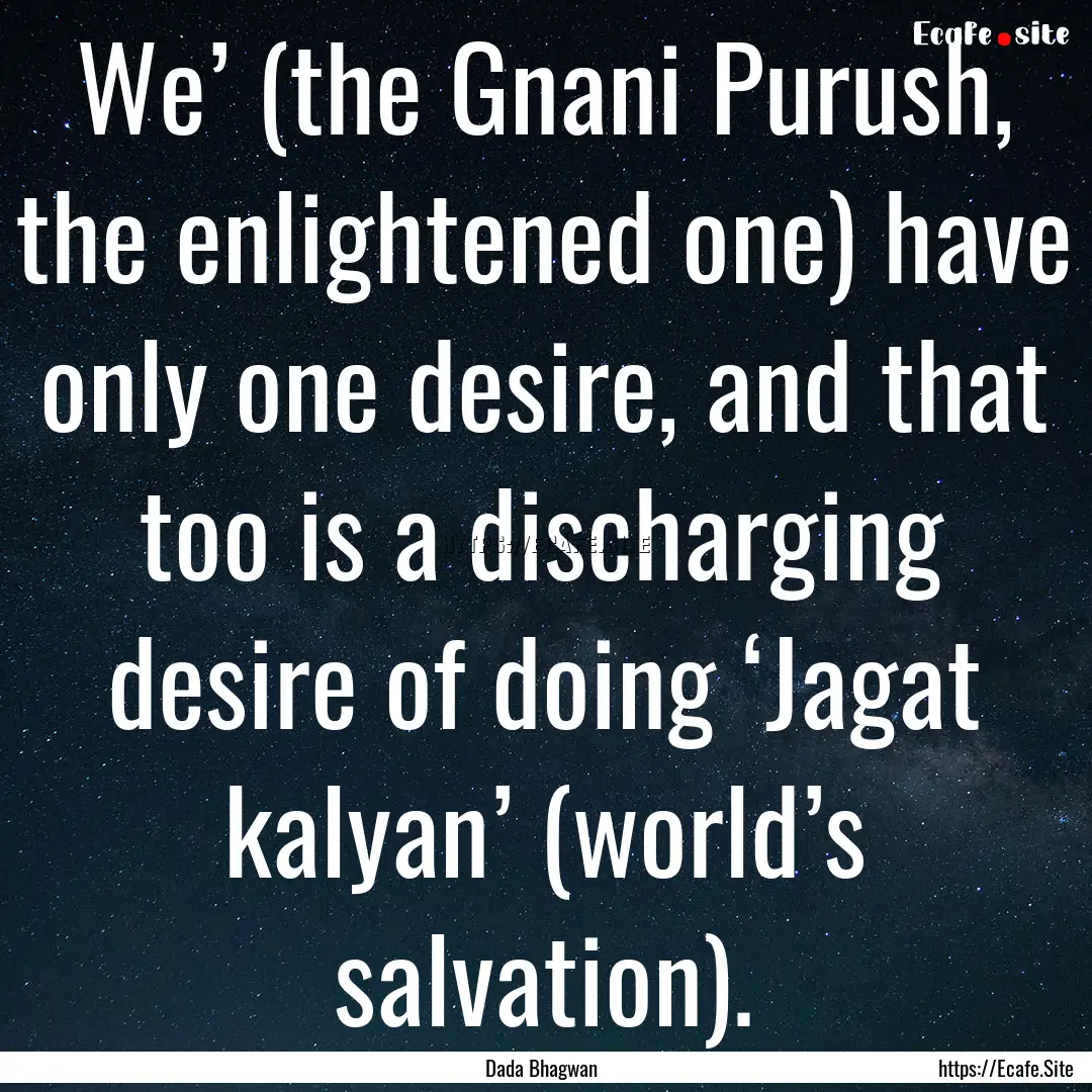 We’ (the Gnani Purush, the enlightened.... : Quote by Dada Bhagwan