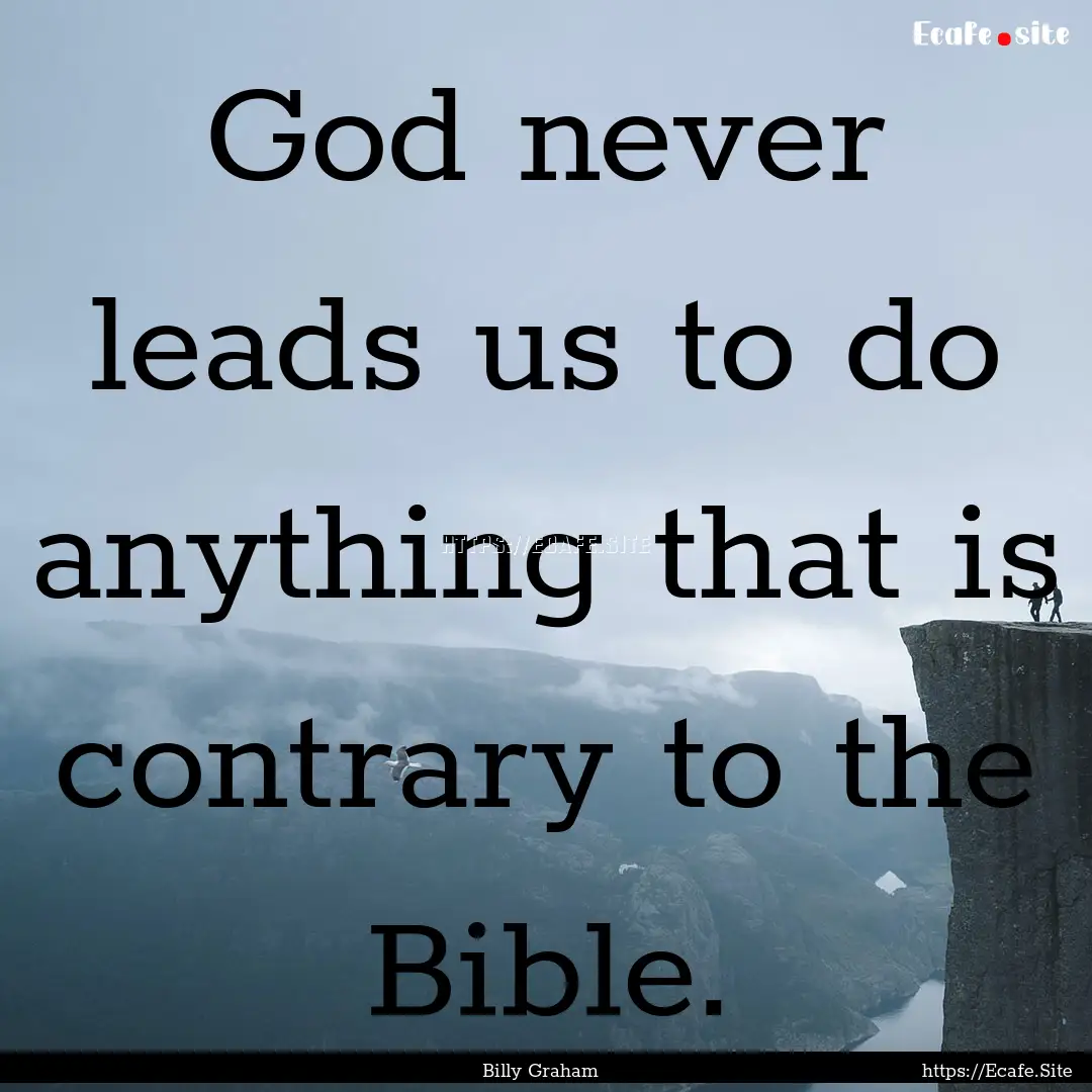 God never leads us to do anything that is.... : Quote by Billy Graham