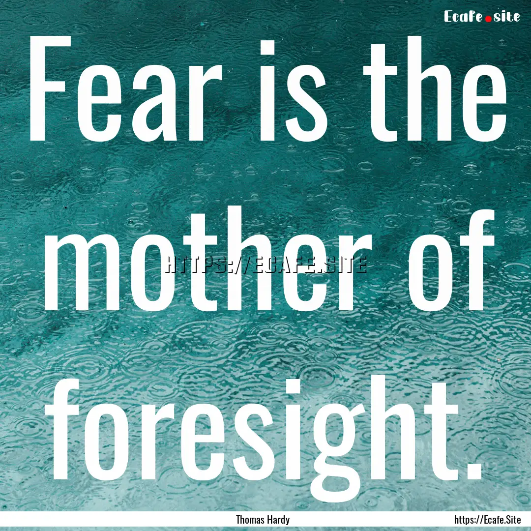 Fear is the mother of foresight. : Quote by Thomas Hardy