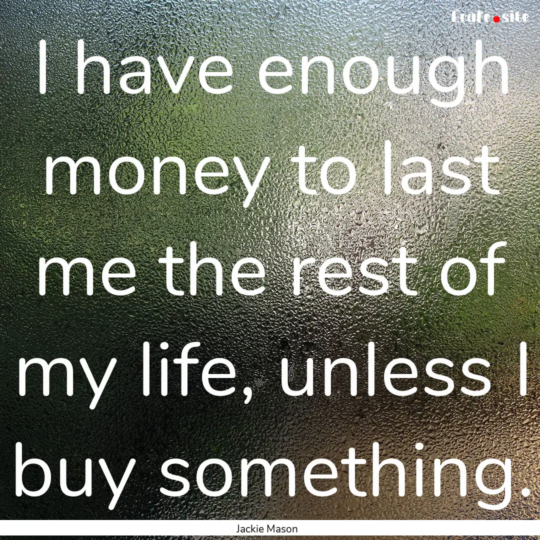 I have enough money to last me the rest of.... : Quote by Jackie Mason