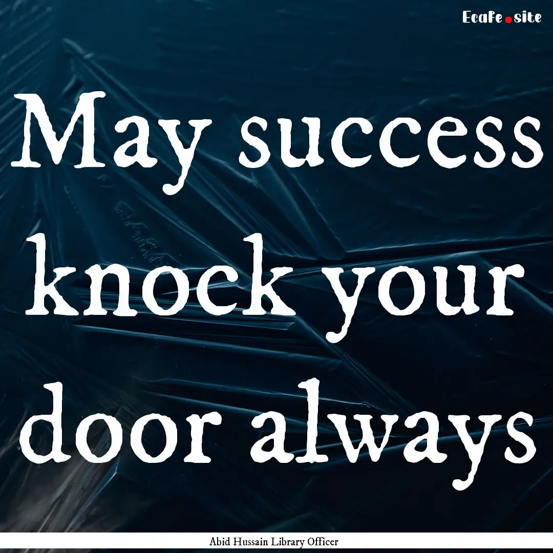 May success knock your door always : Quote by Abid Hussain Library Officer