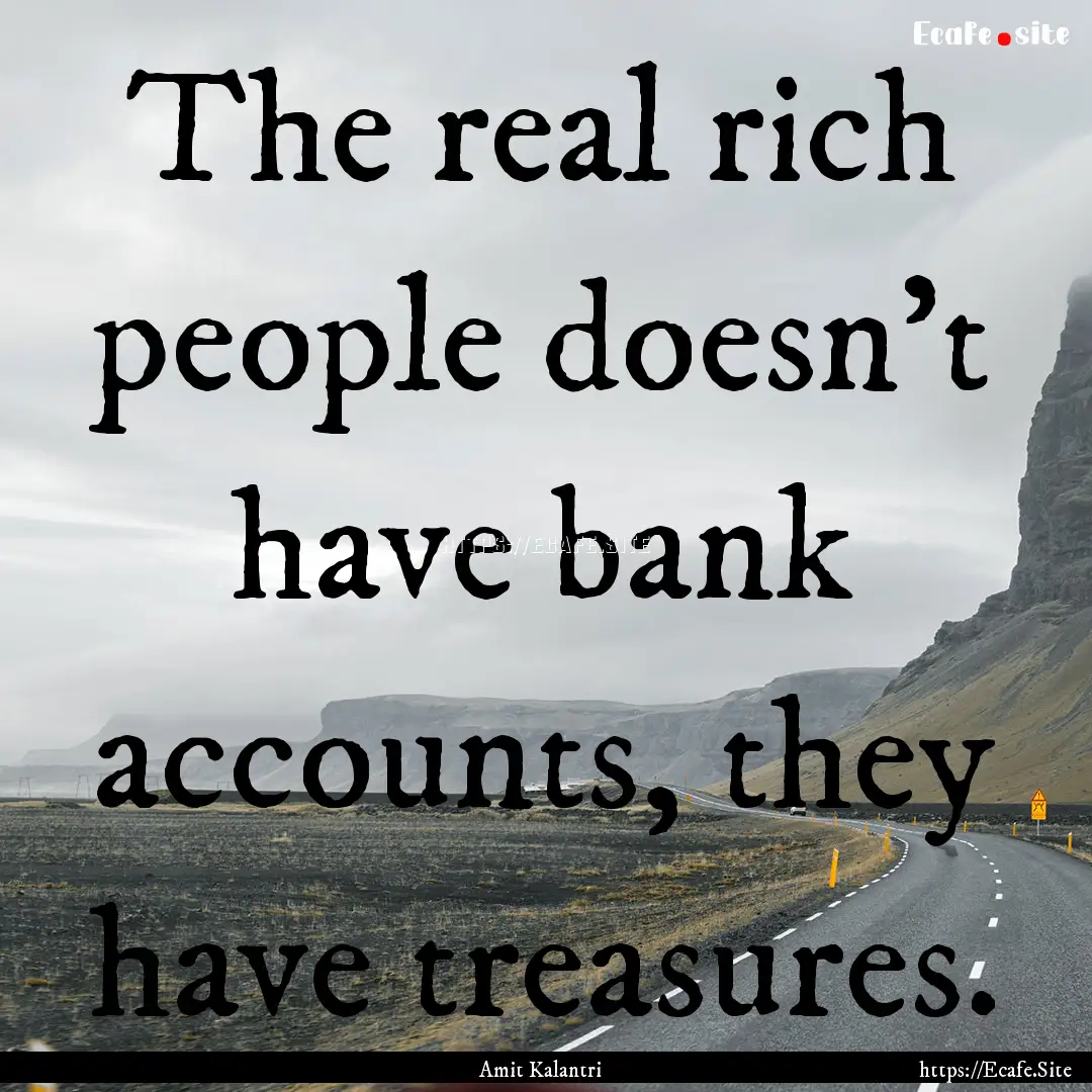 The real rich people doesn't have bank accounts,.... : Quote by Amit Kalantri