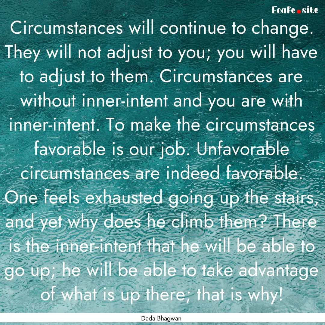 Circumstances will continue to change. They.... : Quote by Dada Bhagwan