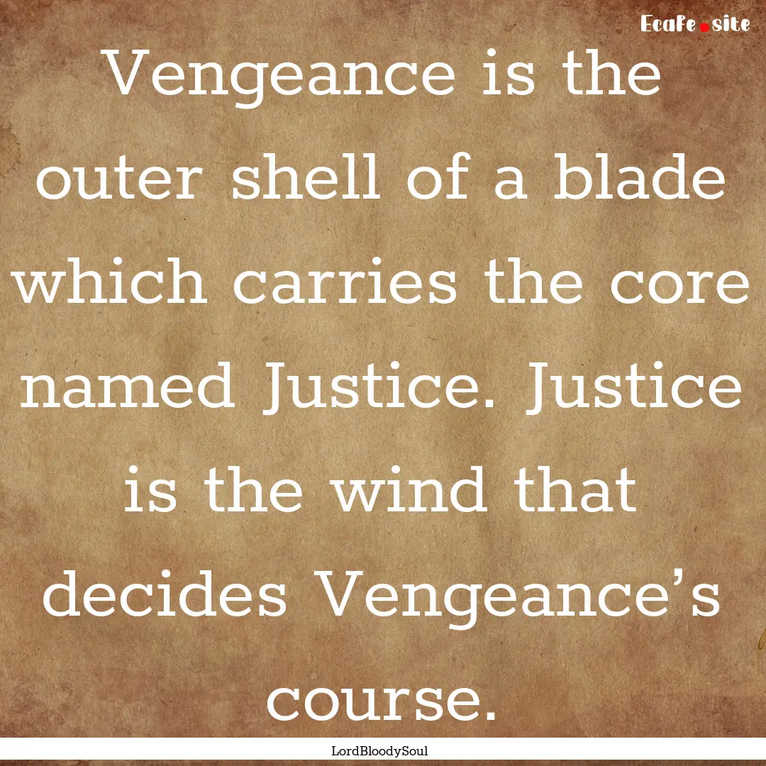 Vengeance is the outer shell of a blade which.... : Quote by LordBloodySoul