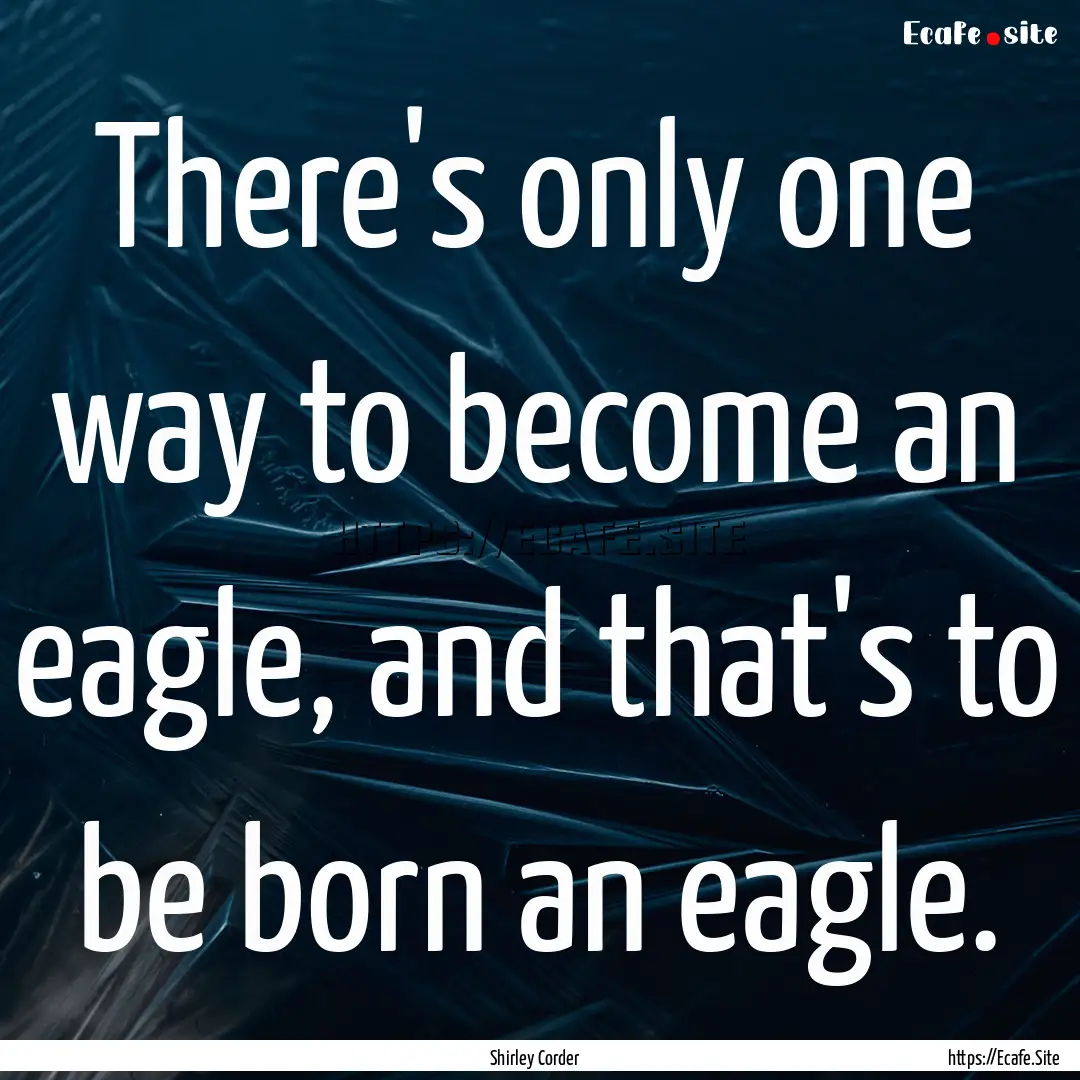 There's only one way to become an eagle,.... : Quote by Shirley Corder