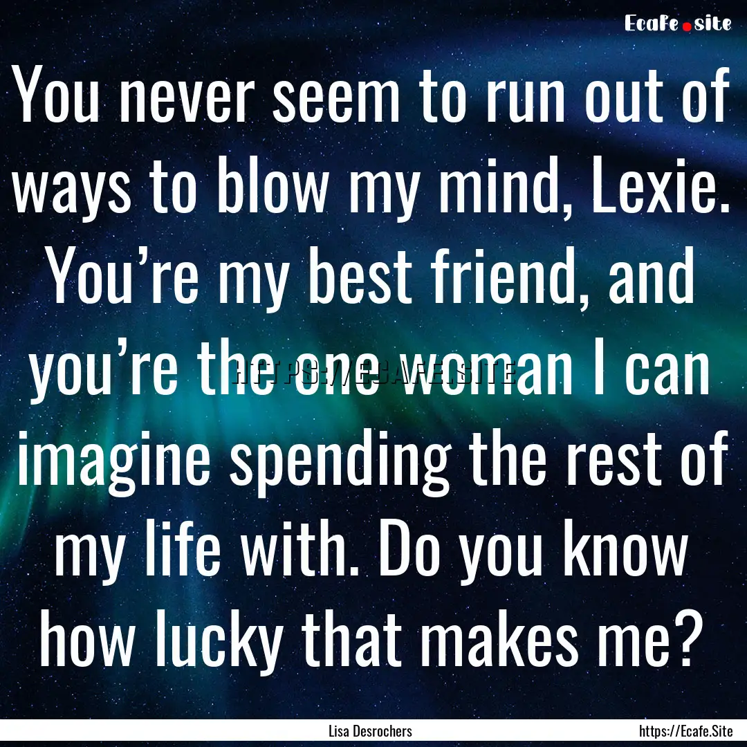 You never seem to run out of ways to blow.... : Quote by Lisa Desrochers