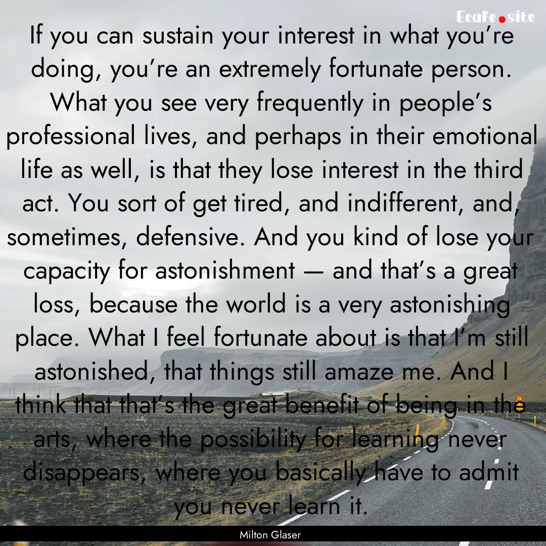 If you can sustain your interest in what.... : Quote by Milton Glaser