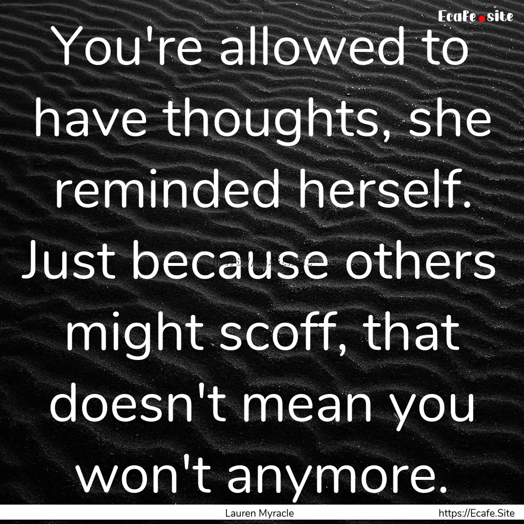 You're allowed to have thoughts, she reminded.... : Quote by Lauren Myracle