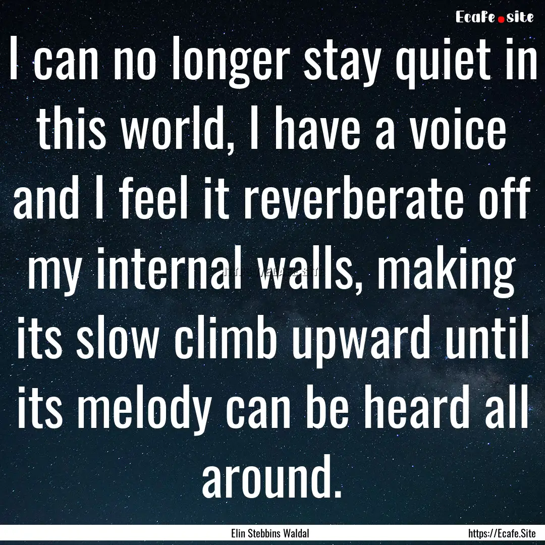 I can no longer stay quiet in this world,.... : Quote by Elin Stebbins Waldal