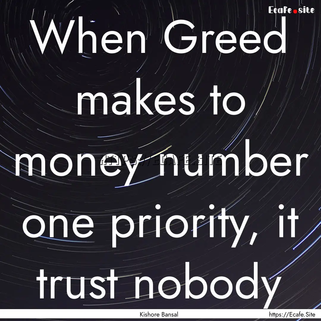 When Greed makes to money number one priority,.... : Quote by Kishore Bansal