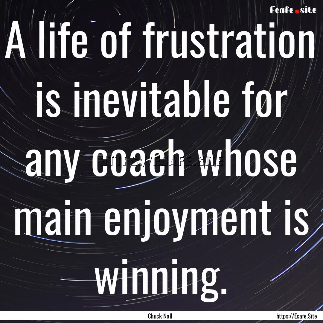 A life of frustration is inevitable for any.... : Quote by Chuck Noll