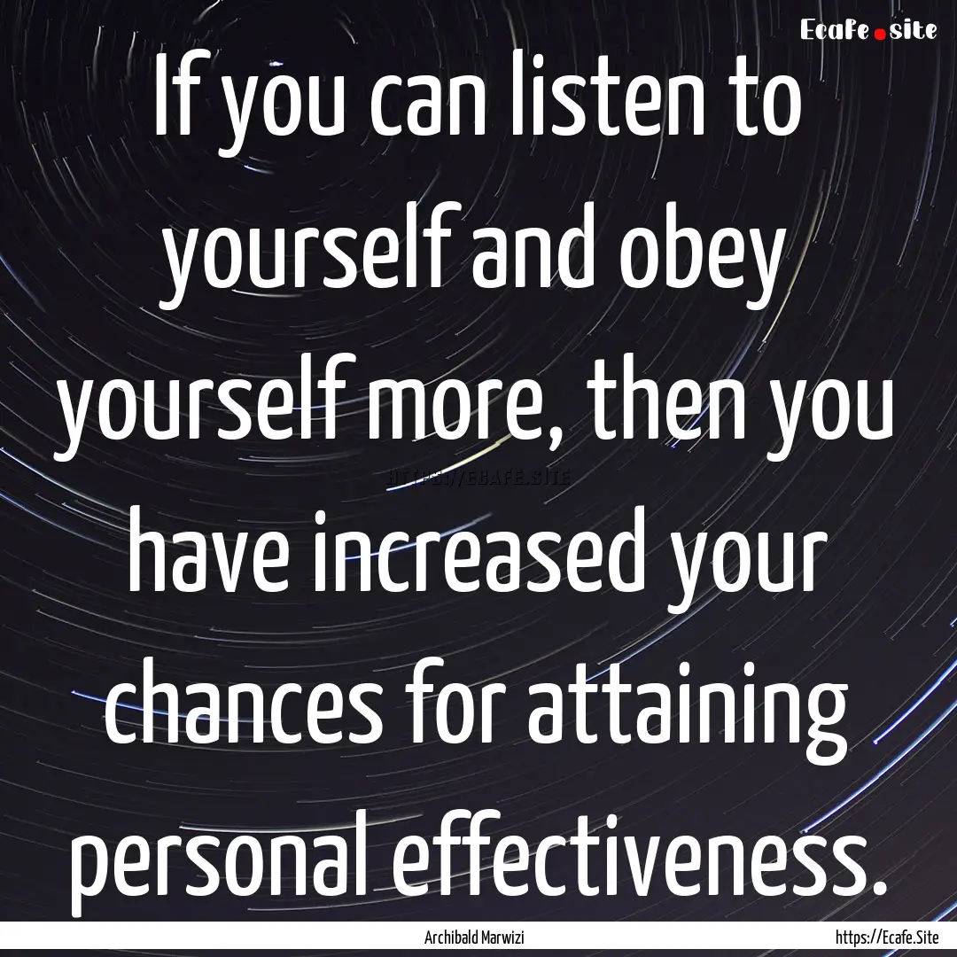 If you can listen to yourself and obey yourself.... : Quote by Archibald Marwizi