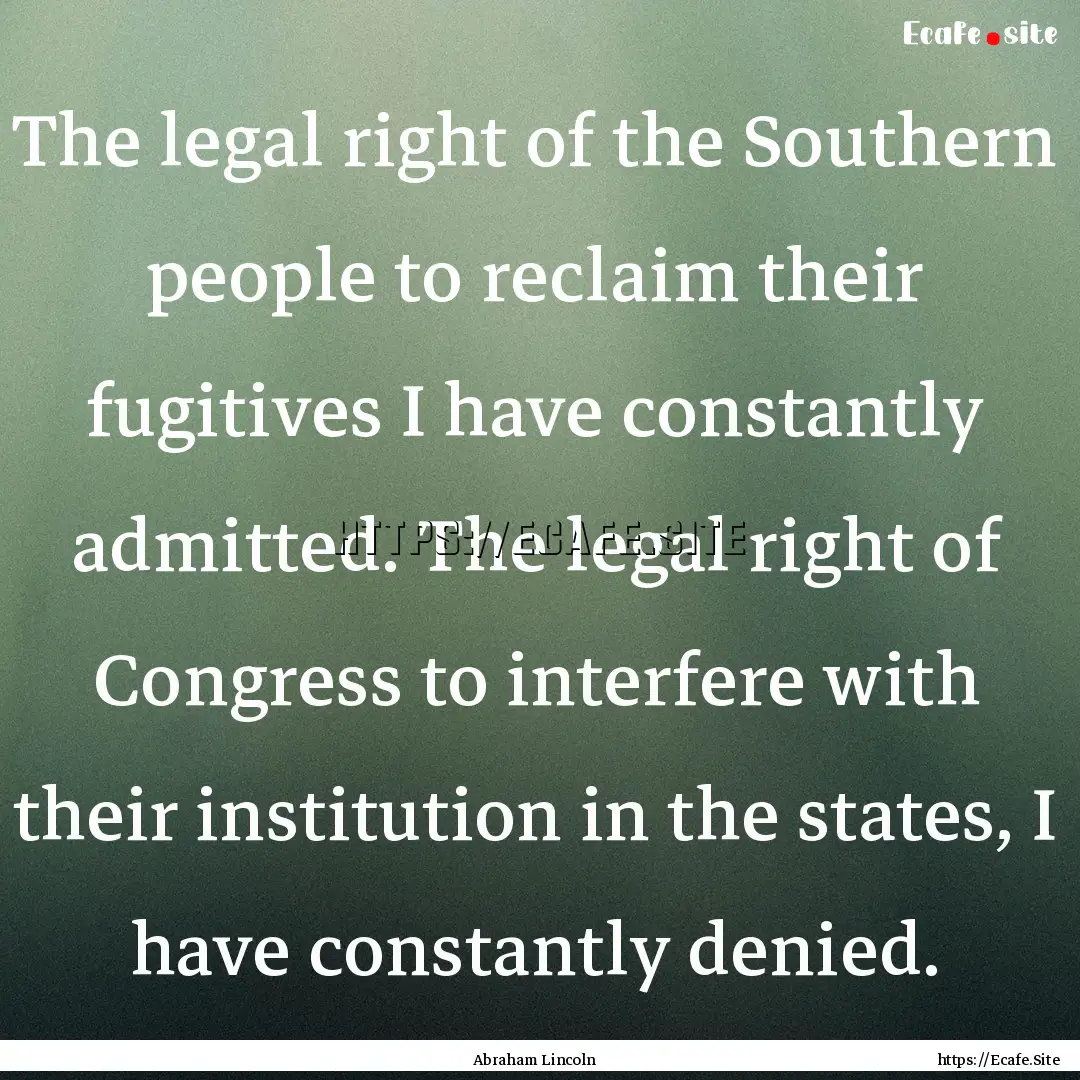 The legal right of the Southern people to.... : Quote by Abraham Lincoln