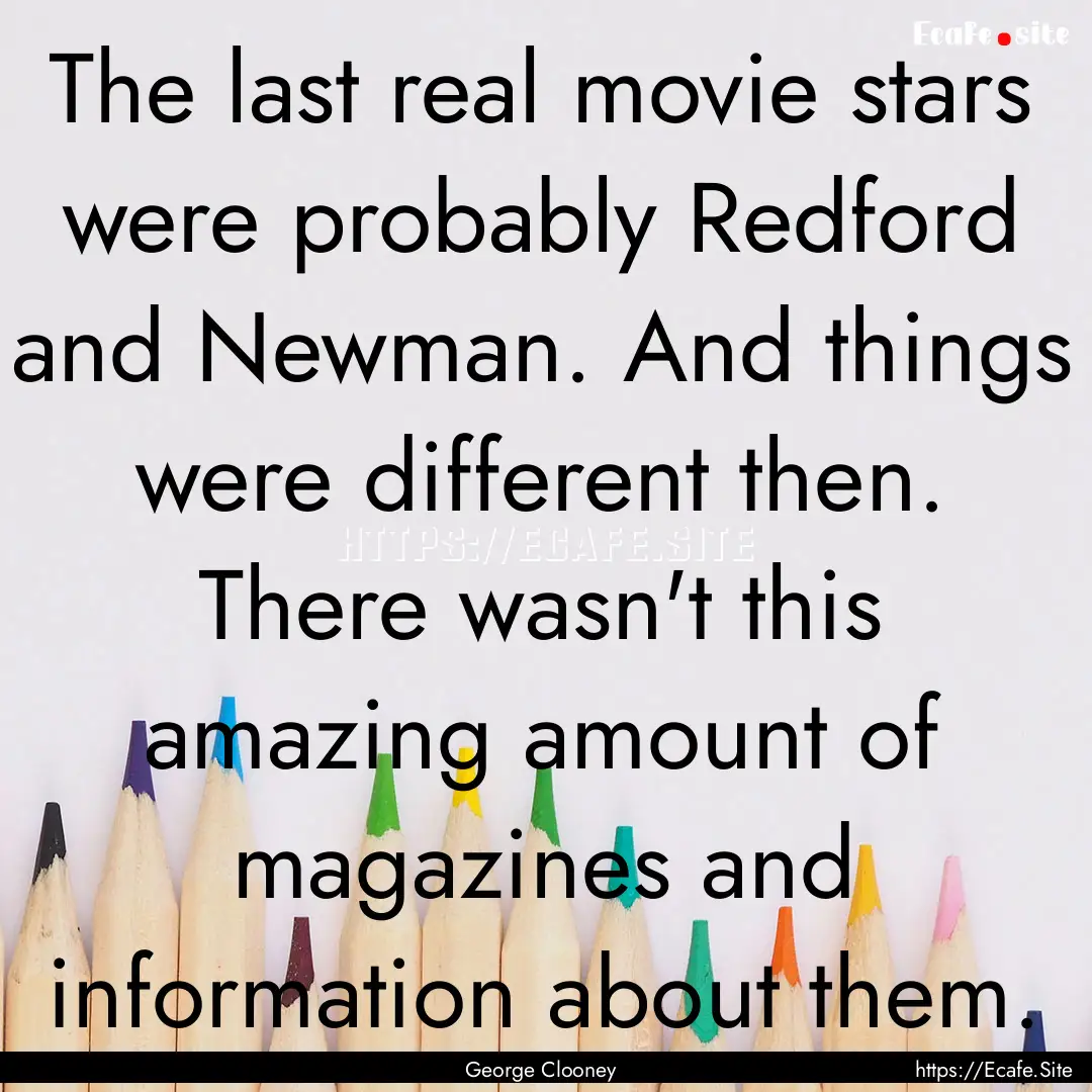 The last real movie stars were probably Redford.... : Quote by George Clooney