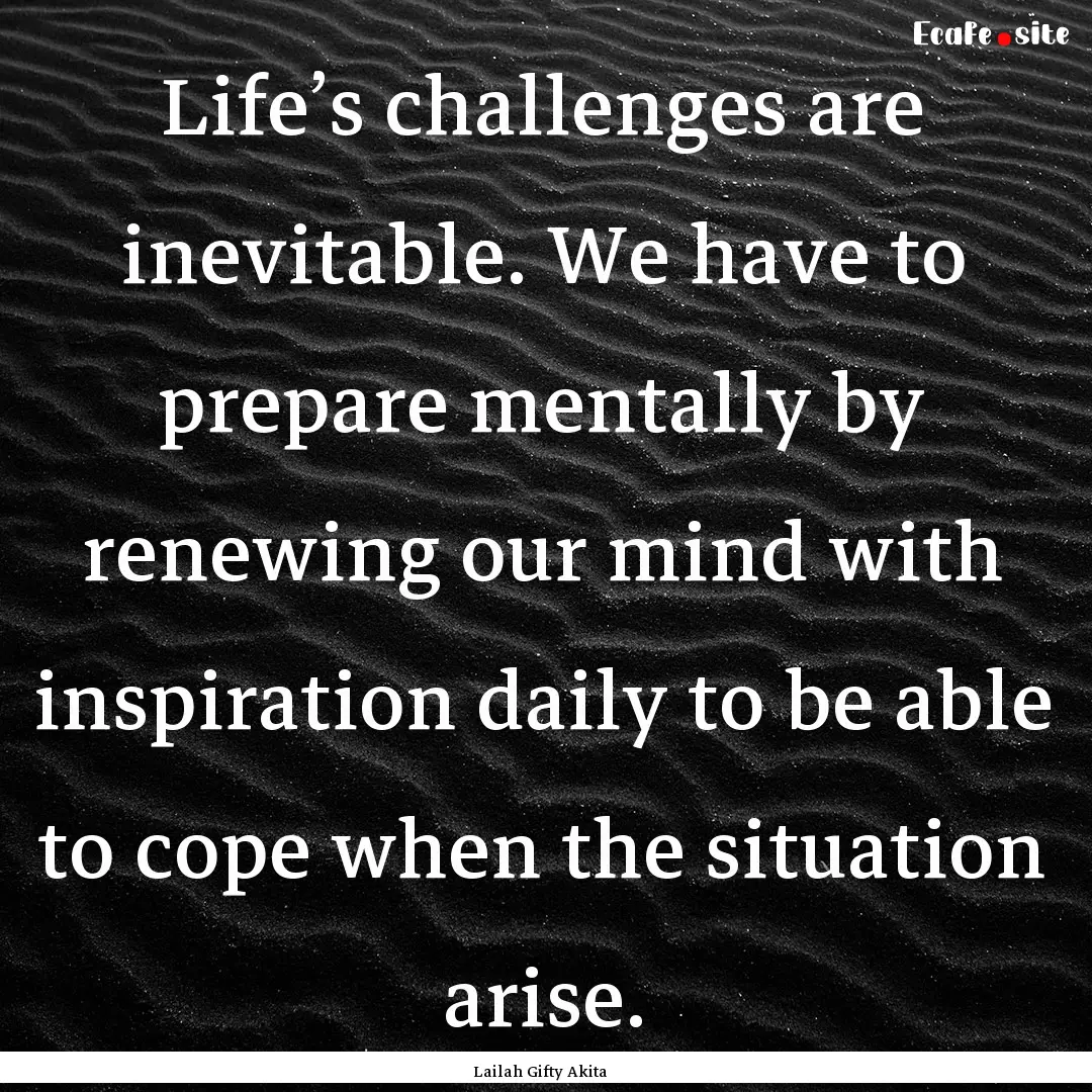 Life’s challenges are inevitable. We have.... : Quote by Lailah Gifty Akita