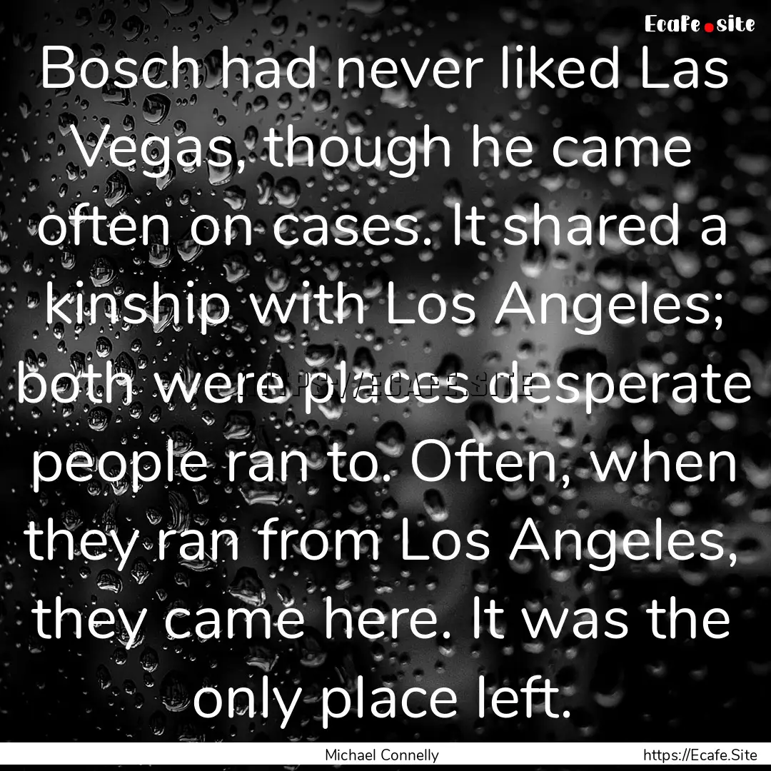 Bosch had never liked Las Vegas, though he.... : Quote by Michael Connelly