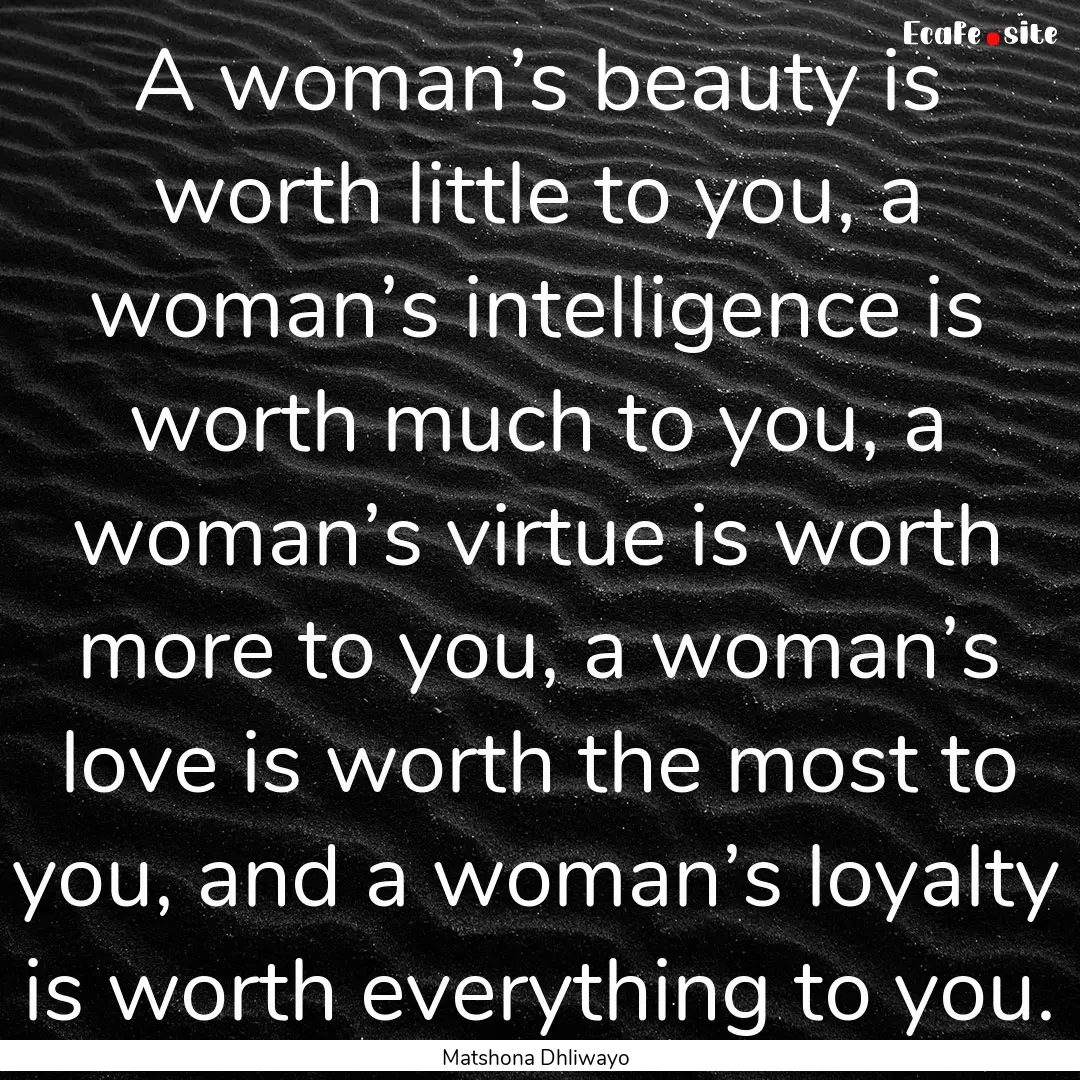 A woman’s beauty is worth little to you,.... : Quote by Matshona Dhliwayo