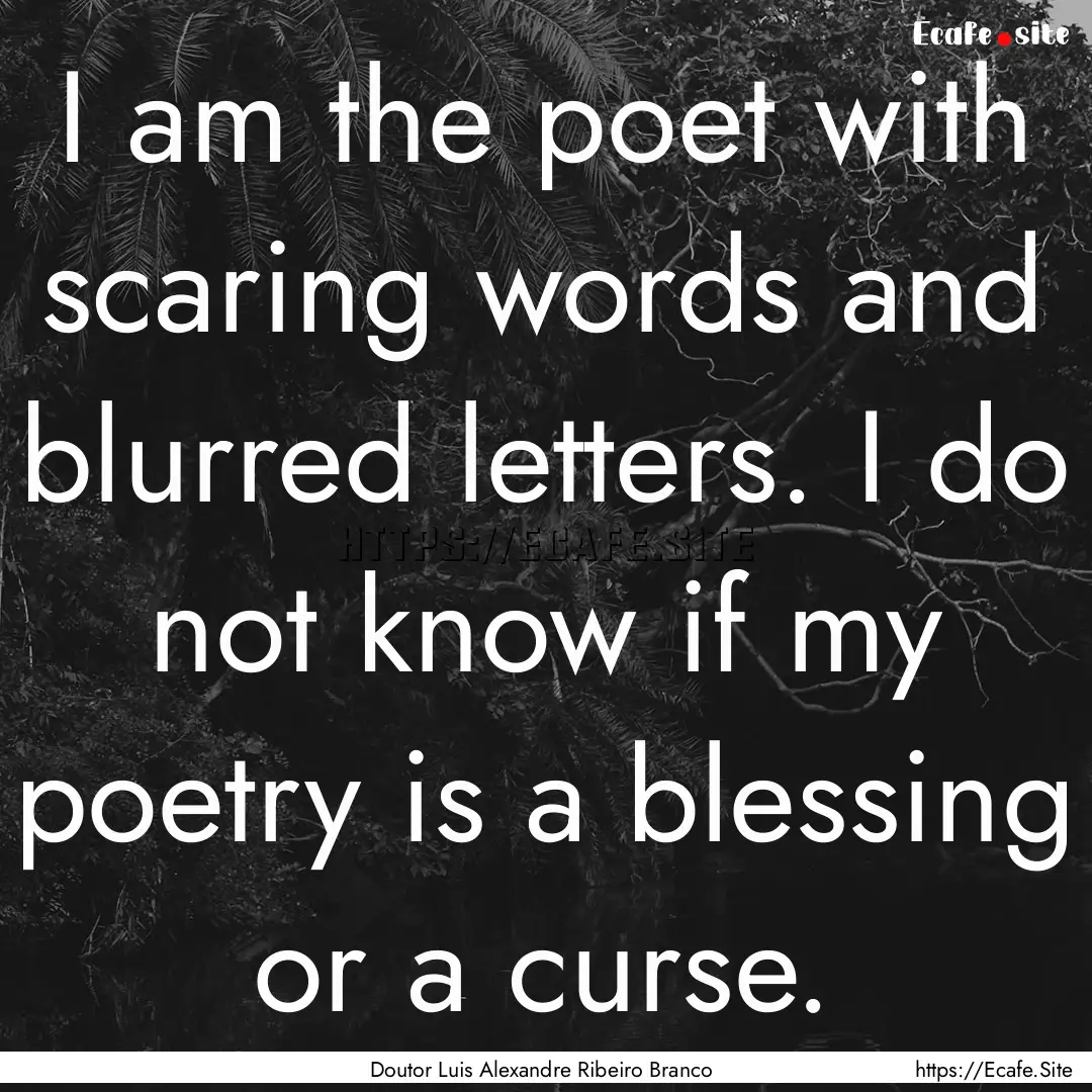 I am the poet with scaring words and blurred.... : Quote by Doutor Luis Alexandre Ribeiro Branco