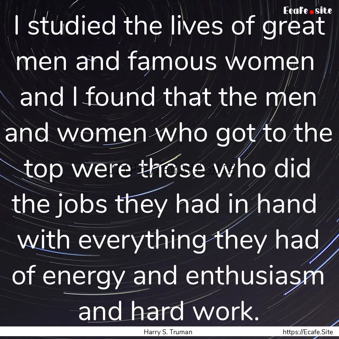 I studied the lives of great men and famous.... : Quote by Harry S. Truman