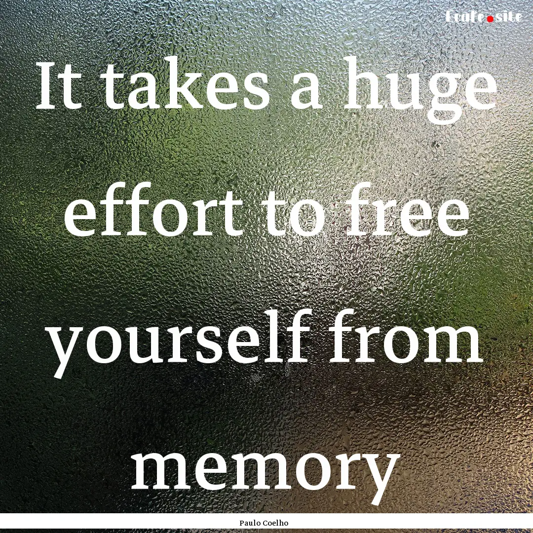 It takes a huge effort to free yourself from.... : Quote by Paulo Coelho