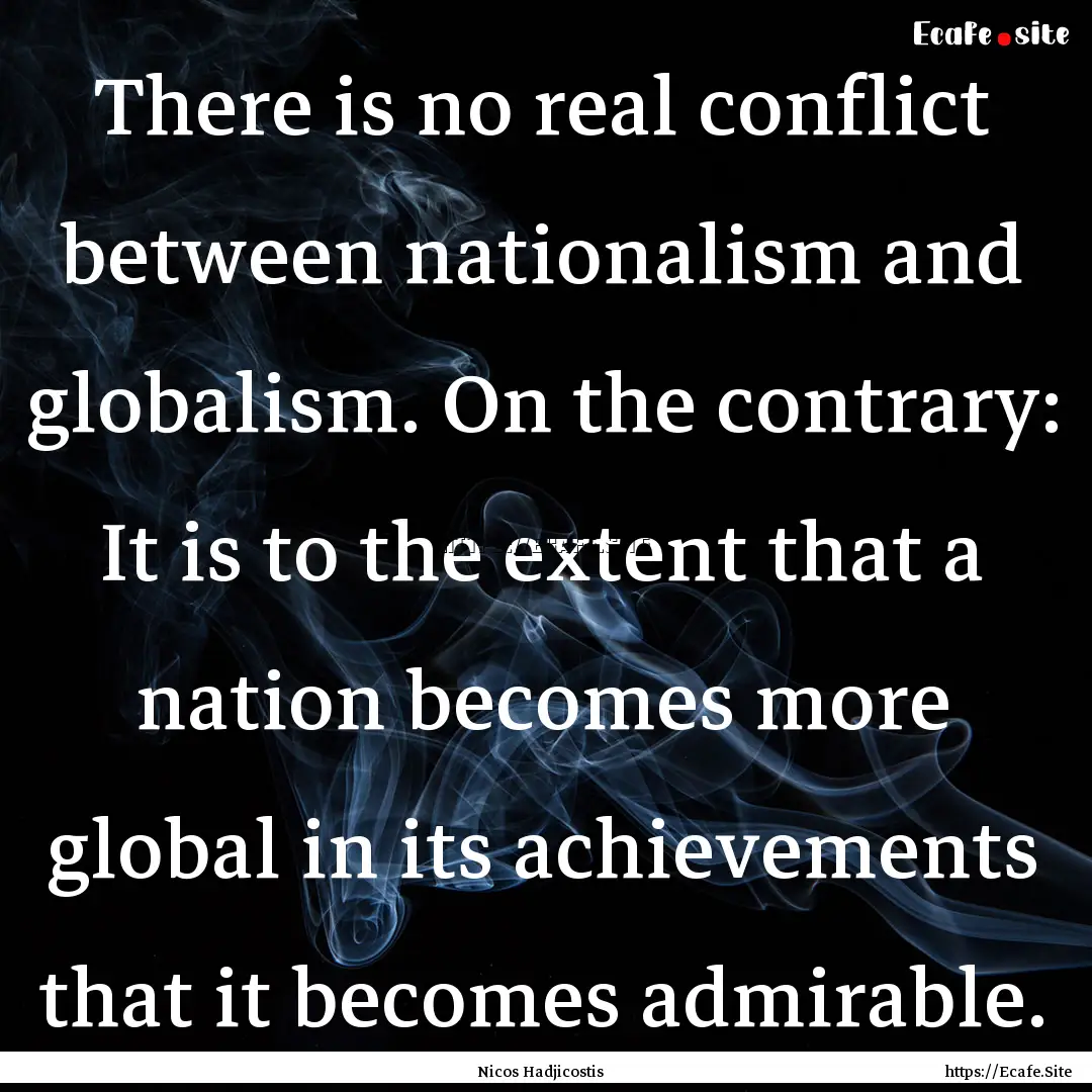 There is no real conflict between nationalism.... : Quote by Nicos Hadjicostis