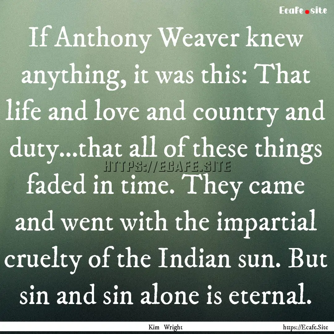 If Anthony Weaver knew anything, it was this:.... : Quote by Kim Wright