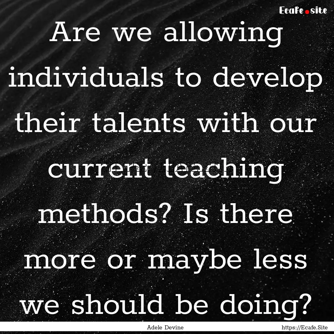 Are we allowing individuals to develop their.... : Quote by Adele Devine