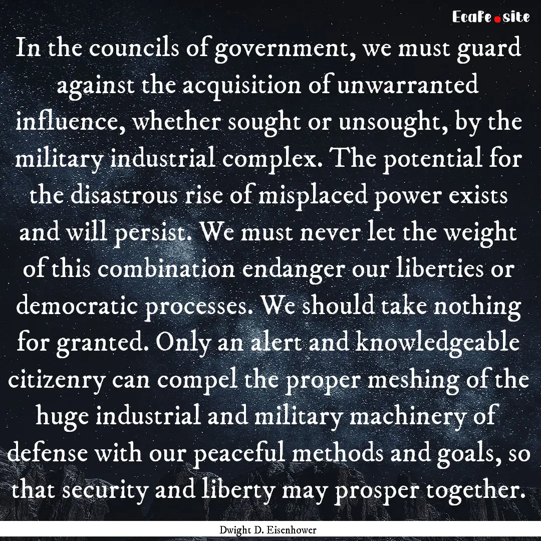 In the councils of government, we must guard.... : Quote by Dwight D. Eisenhower