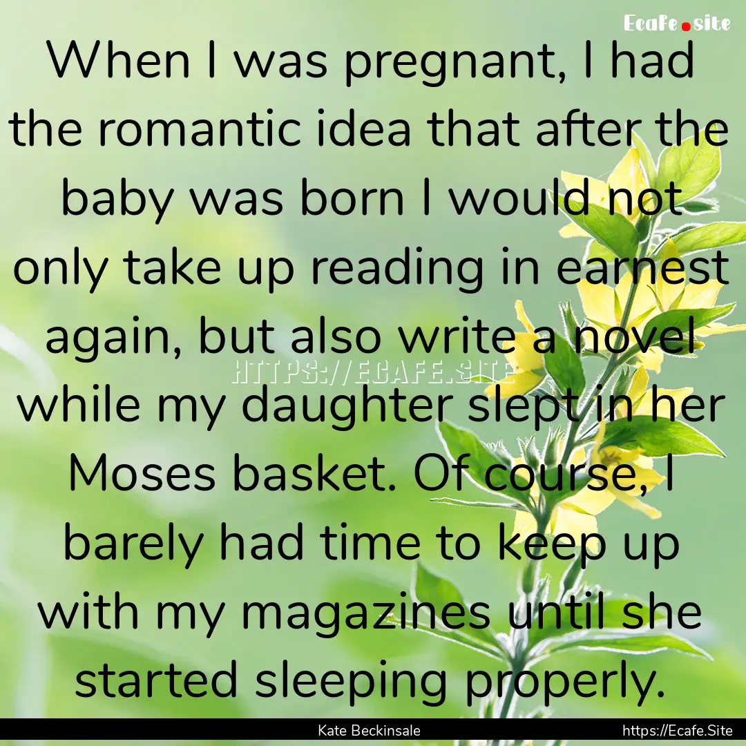 When I was pregnant, I had the romantic idea.... : Quote by Kate Beckinsale