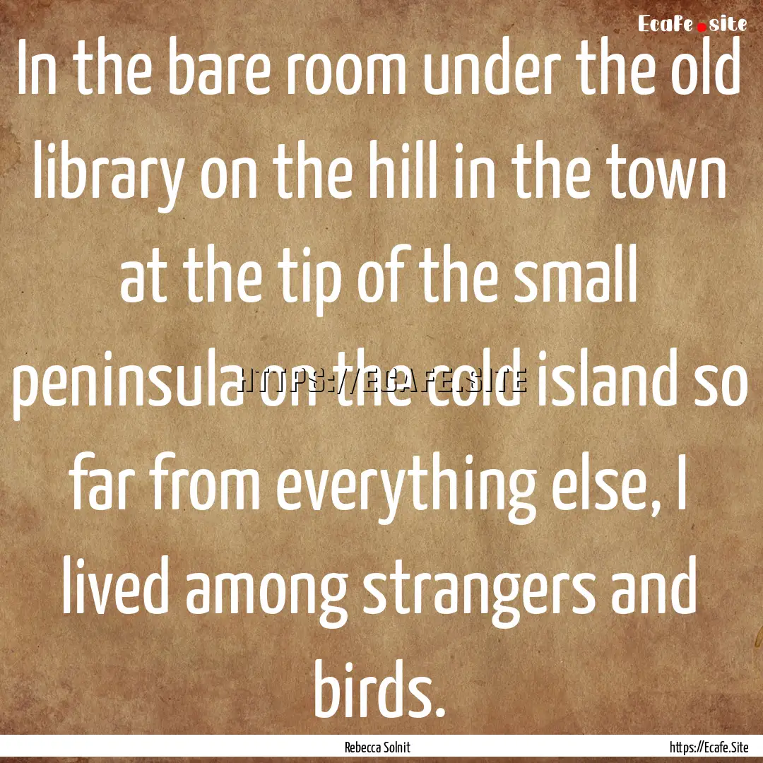 In the bare room under the old library on.... : Quote by Rebecca Solnit