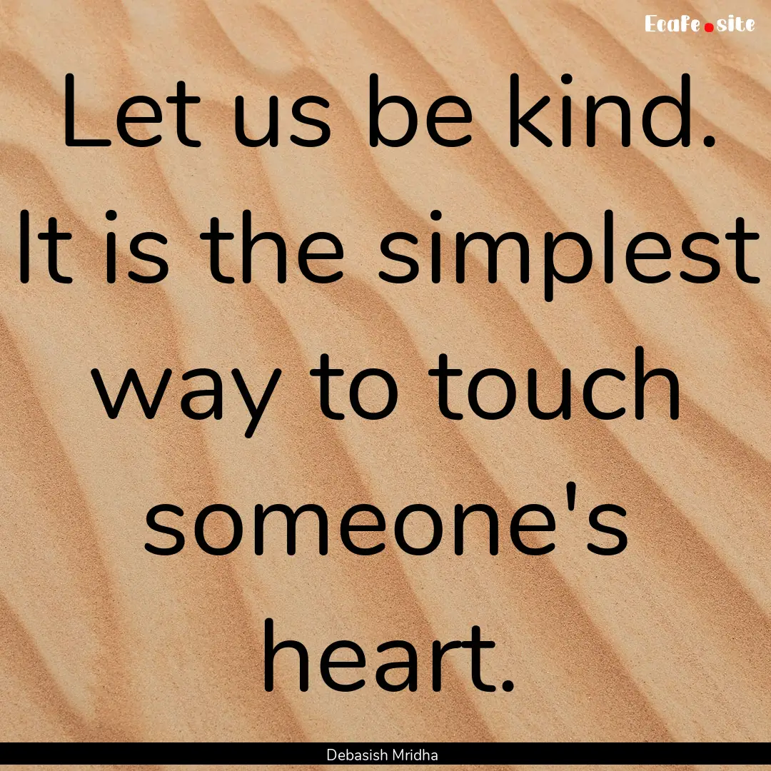 Let us be kind. It is the simplest way to.... : Quote by Debasish Mridha