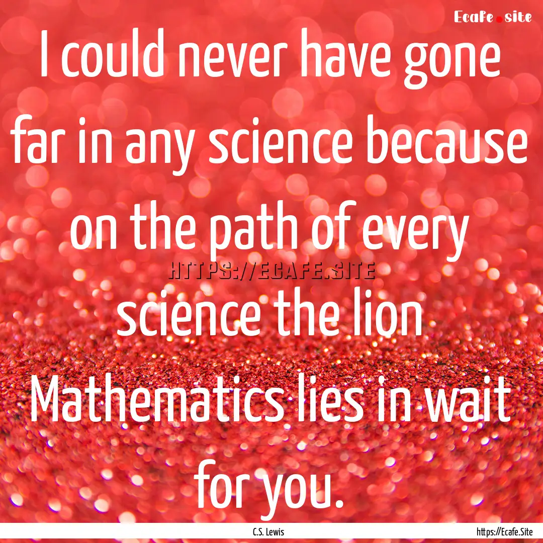 I could never have gone far in any science.... : Quote by C.S. Lewis