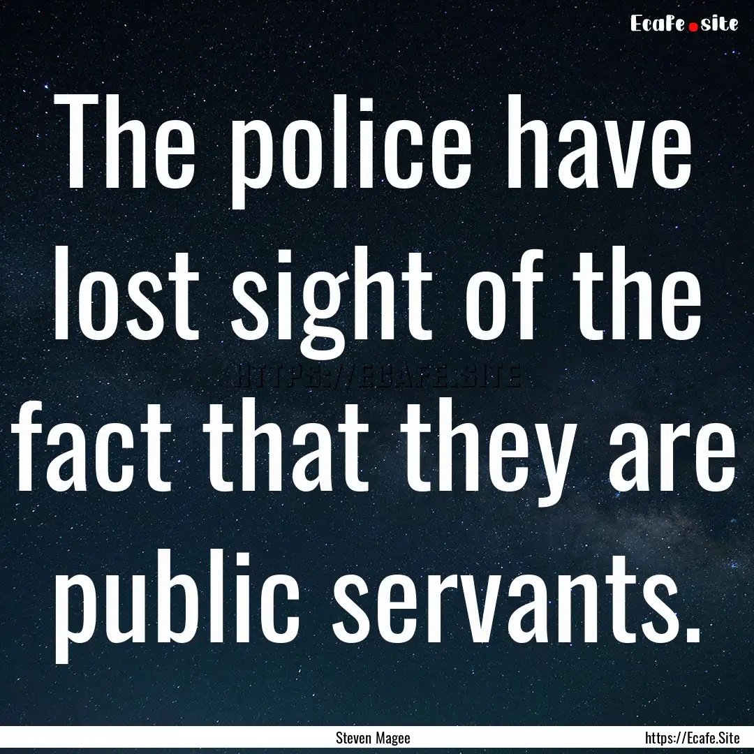 The police have lost sight of the fact that.... : Quote by Steven Magee