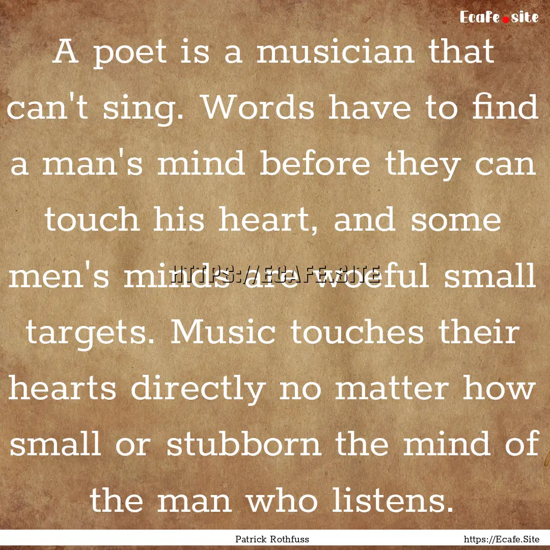 A poet is a musician that can't sing. Words.... : Quote by Patrick Rothfuss