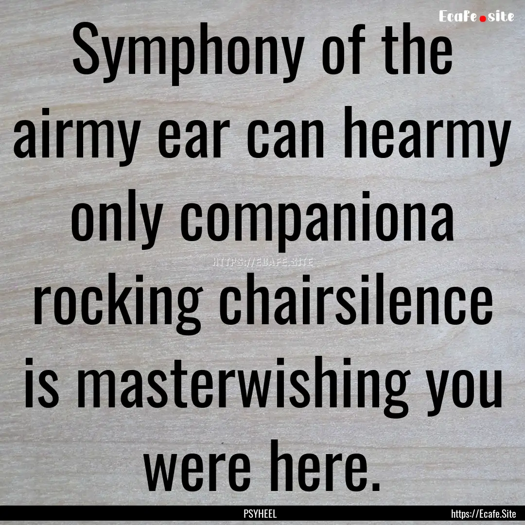 Symphony of the airmy ear can hearmy only.... : Quote by PSYHEEL