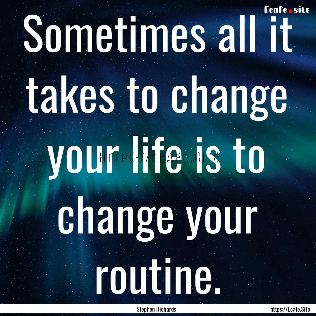 Sometimes all it takes to change your life.... : Quote by Stephen Richards