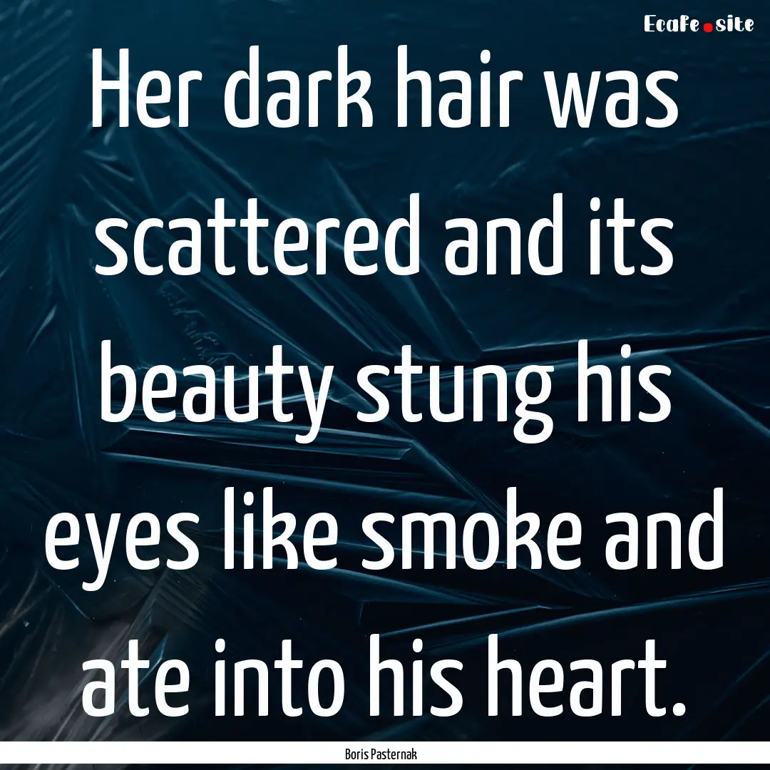 Her dark hair was scattered and its beauty.... : Quote by Boris Pasternak