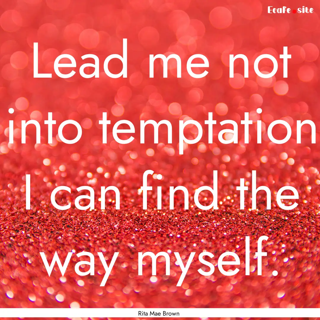 Lead me not into temptation I can find the.... : Quote by Rita Mae Brown