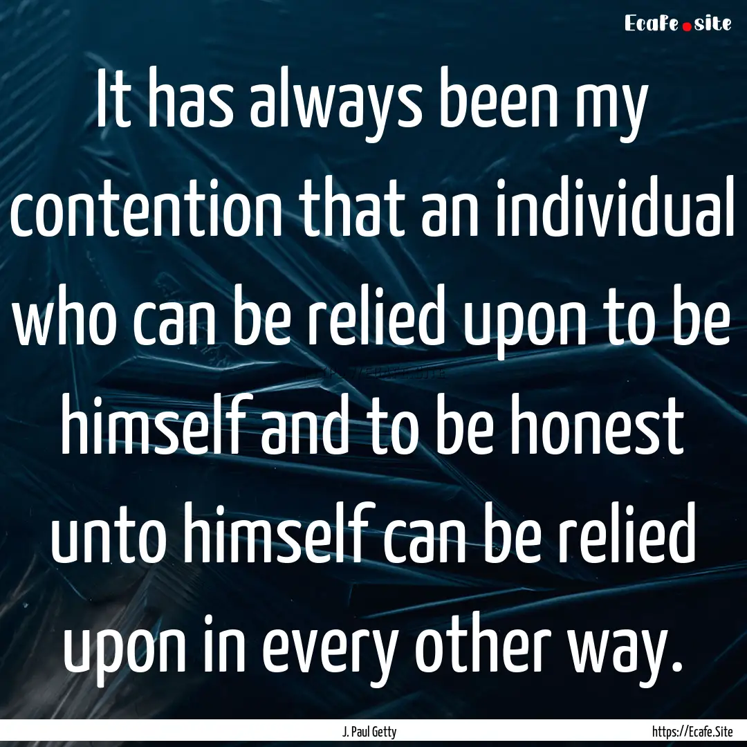 It has always been my contention that an.... : Quote by J. Paul Getty