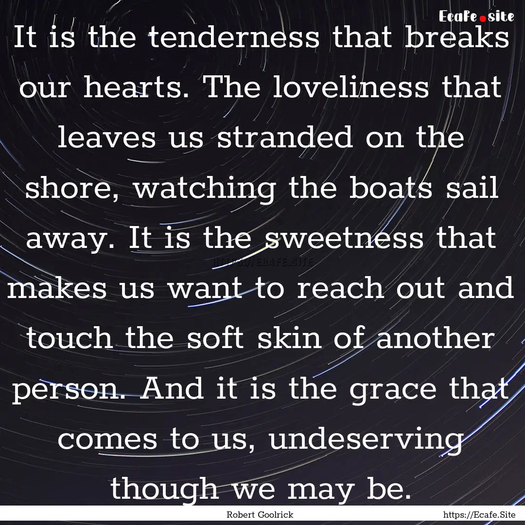 It is the tenderness that breaks our hearts..... : Quote by Robert Goolrick