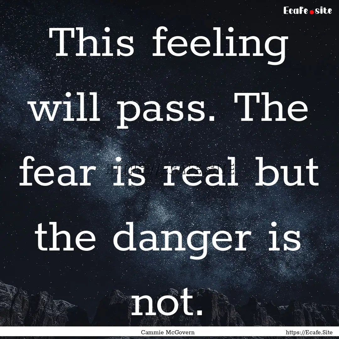 This feeling will pass. The fear is real.... : Quote by Cammie McGovern