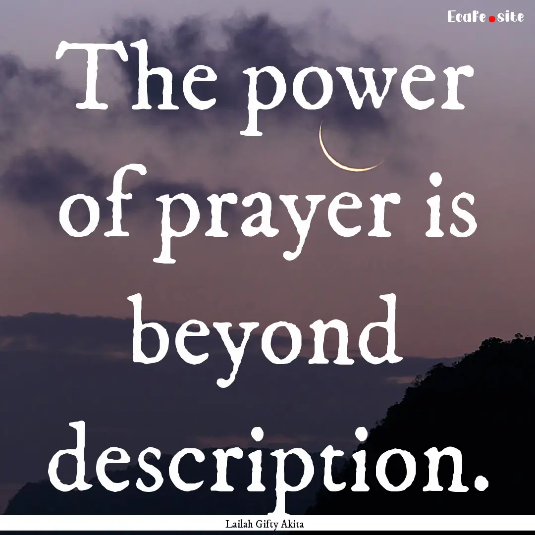 The power of prayer is beyond description..... : Quote by Lailah Gifty Akita