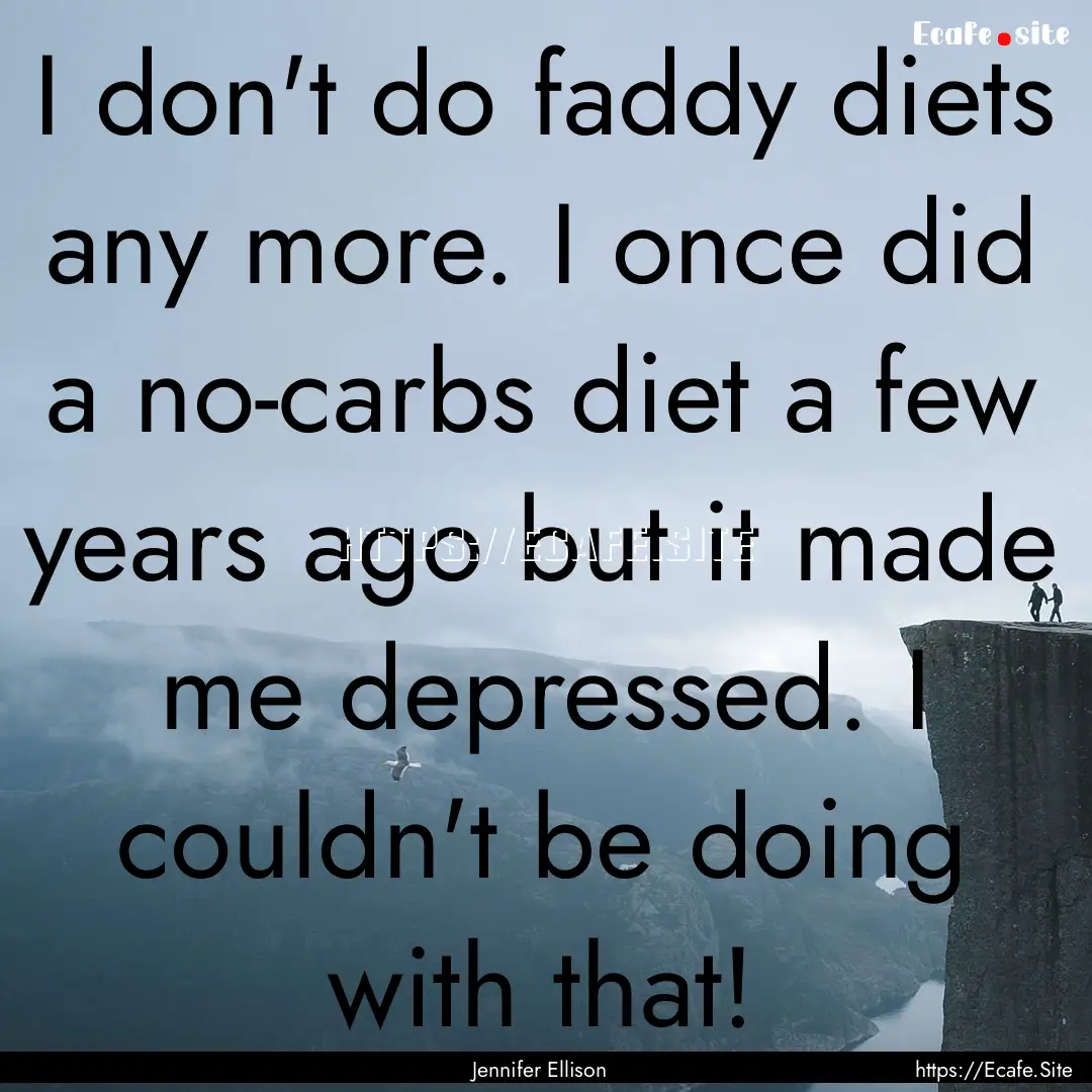 I don't do faddy diets any more. I once did.... : Quote by Jennifer Ellison