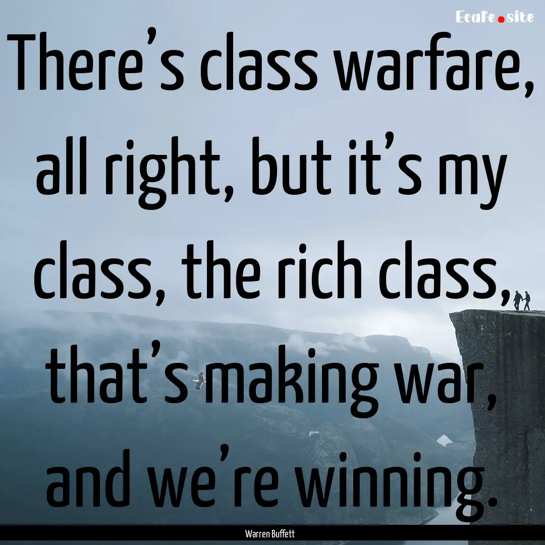 There’s class warfare, all right, but it’s.... : Quote by Warren Buffett