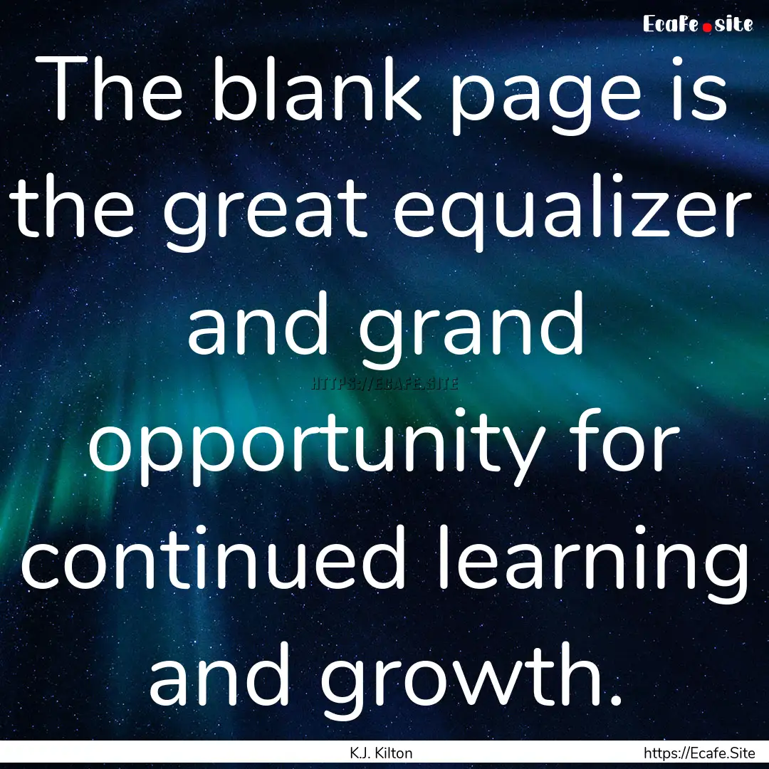 The blank page is the great equalizer and.... : Quote by K.J. Kilton