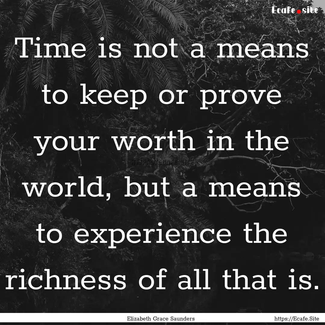 Time is not a means to keep or prove your.... : Quote by Elizabeth Grace Saunders