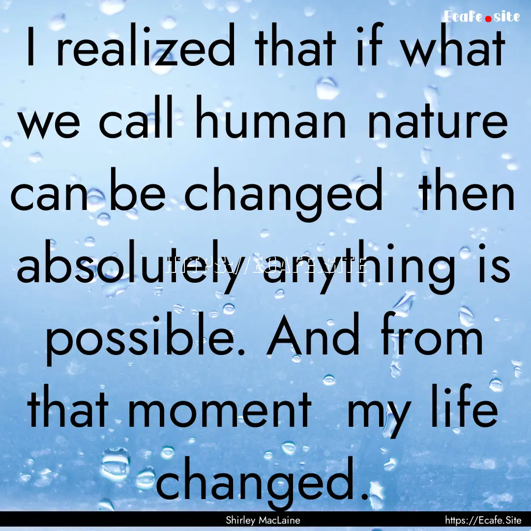 I realized that if what we call human nature.... : Quote by Shirley MacLaine