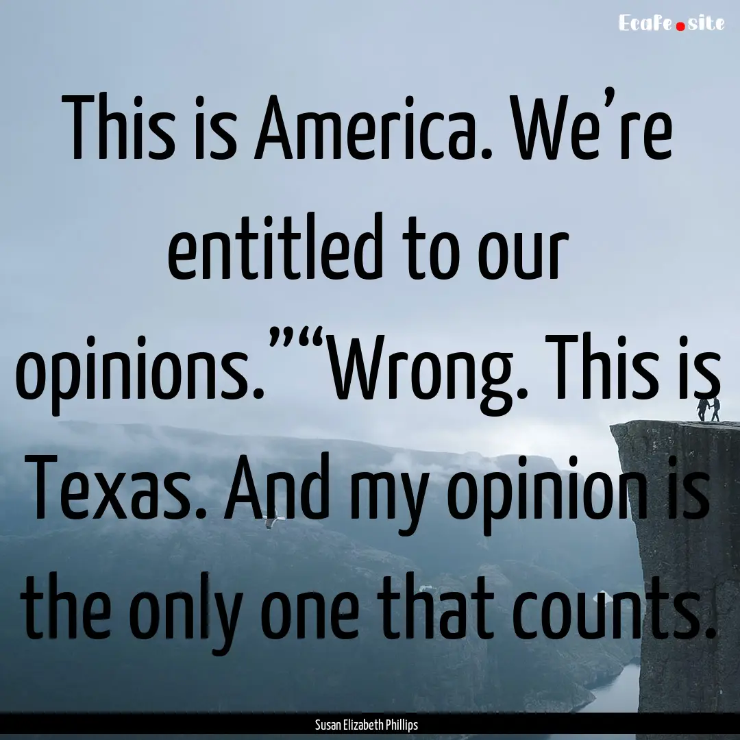 This is America. We’re entitled to our.... : Quote by Susan Elizabeth Phillips