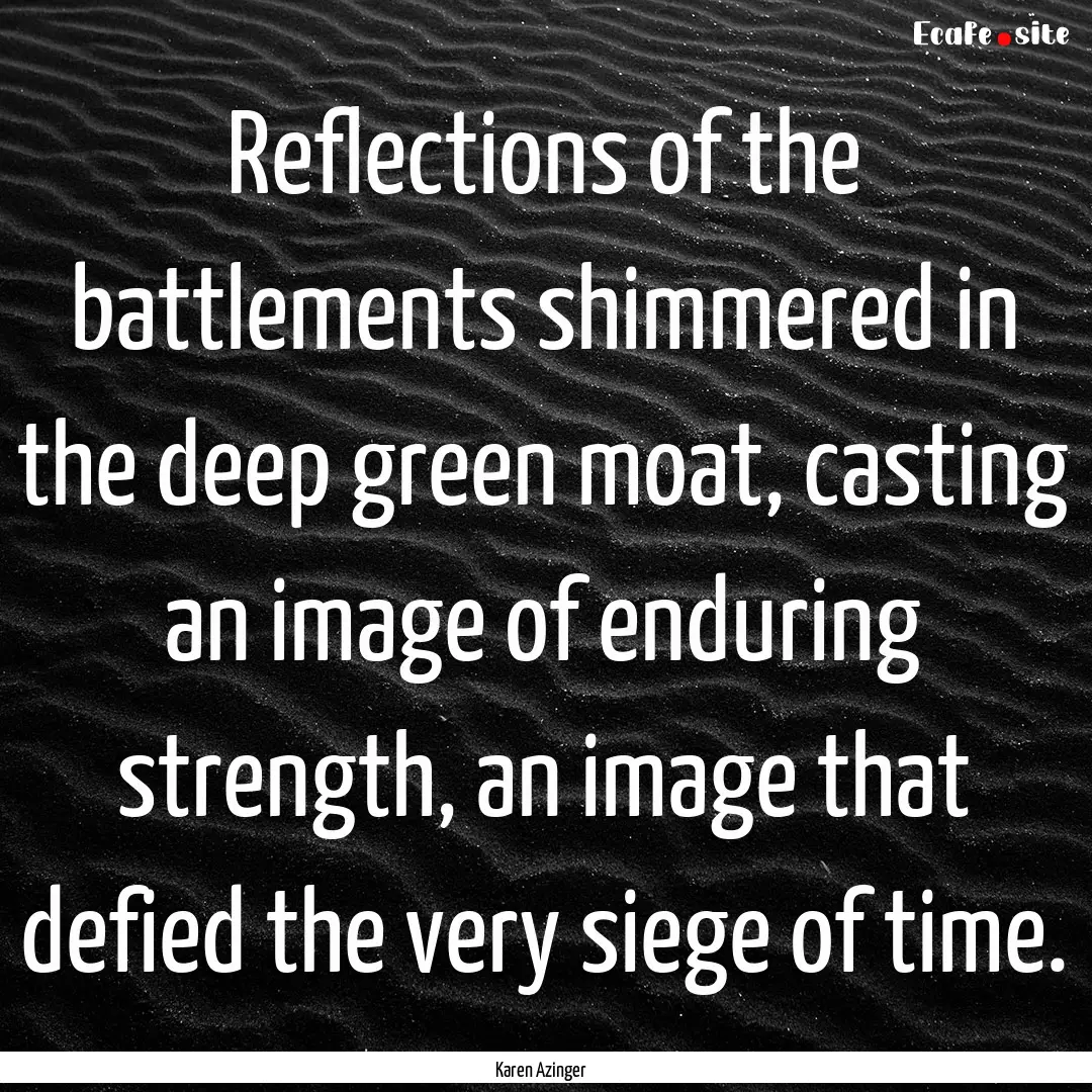 Reflections of the battlements shimmered.... : Quote by Karen Azinger