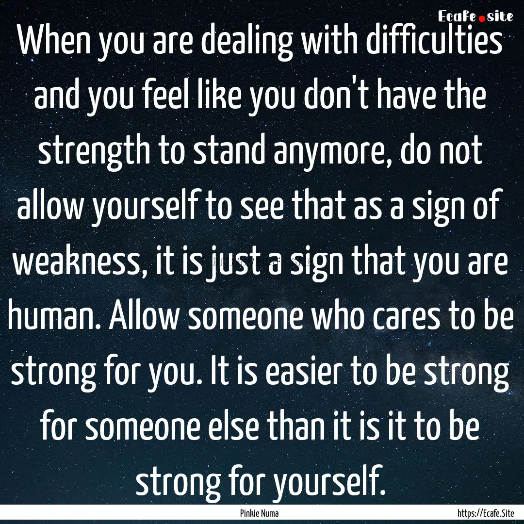 When you are dealing with difficulties and.... : Quote by Pinkie Numa